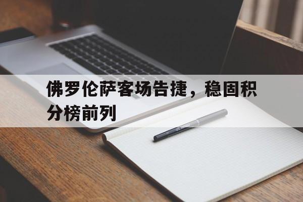 包含佛罗伦萨客场告捷，稳固积分榜前列的词条