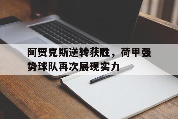 阿贾克斯逆转获胜，荷甲强势球队再次展现实力的简单介绍