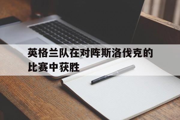英格兰队在对阵斯洛伐克的比赛中获胜