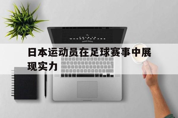 日本运动员在足球赛事中展现实力