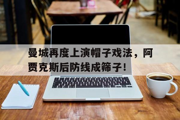 曼城再度上演帽子戏法，阿贾克斯后防线成筛子！